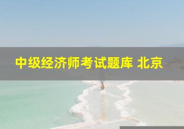 中级经济师考试题库 北京